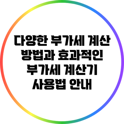 다양한 부가세 계산 방법과 효과적인 부가세 계산기 사용법 안내