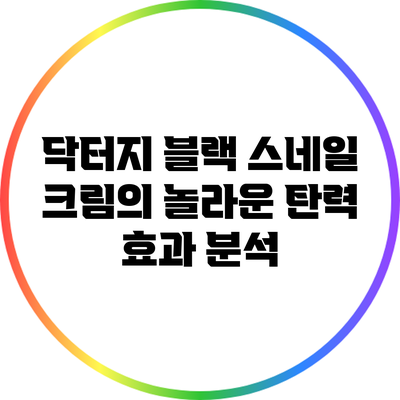 닥터지 블랙 스네일 크림의 놀라운 탄력 효과 분석