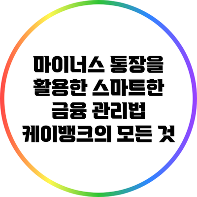 마이너스 통장을 활용한 스마트한 금융 관리법: 케이뱅크의 모든 것