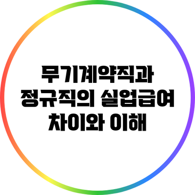 무기계약직과 정규직의 실업급여 차이와 이해