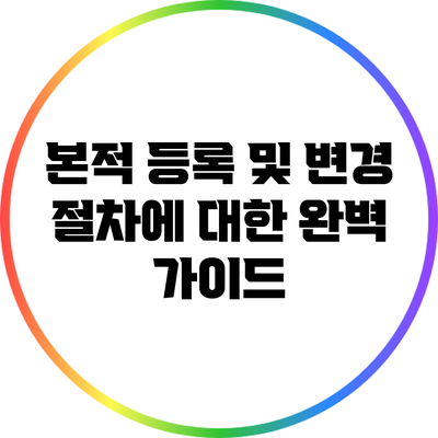 본적 등록 및 변경 절차에 대한 완벽 가이드