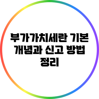 부가가치세란? 기본 개념과 신고 방법 정리
