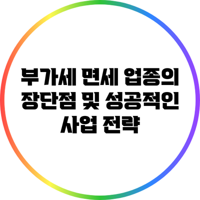 부가세 면세 업종의 장단점 및 성공적인 사업 전략