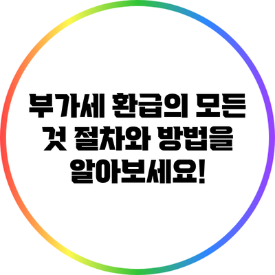 부가세 환급의 모든 것: 절차와 방법을 알아보세요!