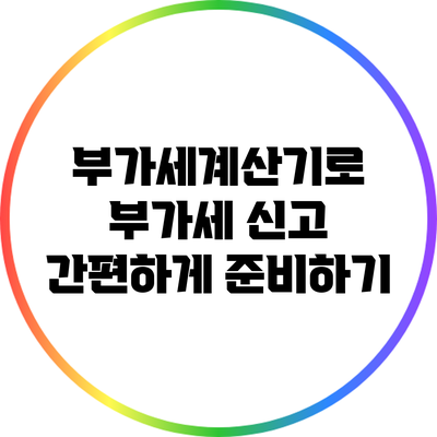 부가세계산기로 부가세 신고 간편하게 준비하기