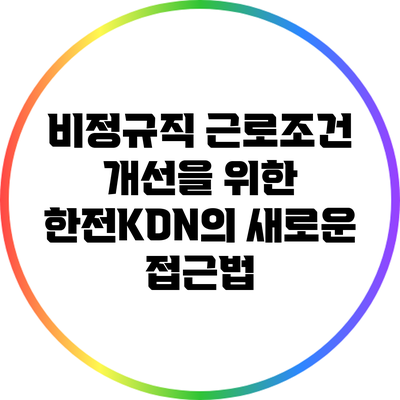 비정규직 근로조건 개선을 위한 한전KDN의 새로운 접근법