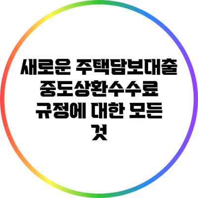 새로운 주택담보대출 중도상환수수료 규정에 대한 모든 것