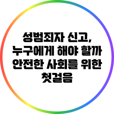 성범죄자 신고, 누구에게 해야 할까? 안전한 사회를 위한 첫걸음