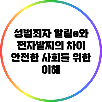 성범죄자 알림e와 전자발찌의 차이: 안전한 사회를 위한 이해