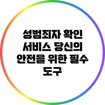 성범죄자 확인 서비스: 당신의 안전을 위한 필수 도구