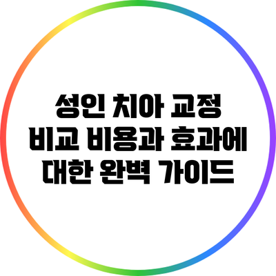 성인 치아 교정 비교: 비용과 효과에 대한 완벽 가이드