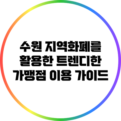 수원 지역화폐를 활용한 트렌디한 가맹점 이용 가이드