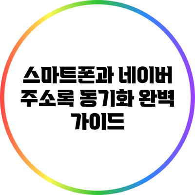 스마트폰과 네이버 주소록 동기화: 완벽 가이드