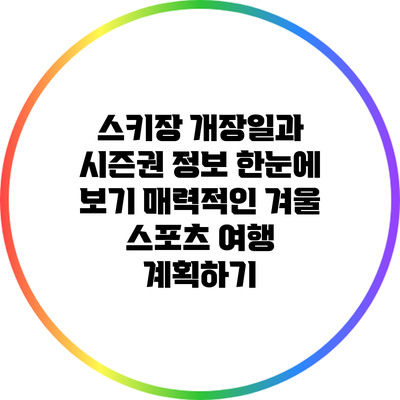 스키장 개장일과 시즌권 정보: 한눈에 보기 매력적인 겨울 스포츠 여행 계획하기