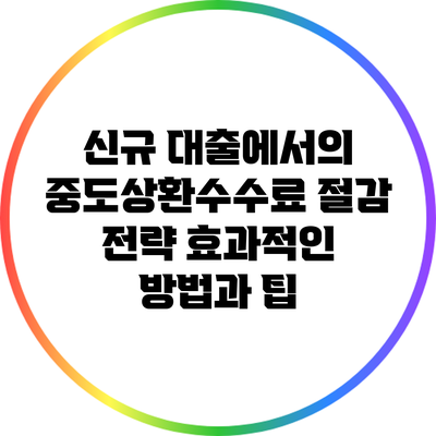 신규 대출에서의 중도상환수수료 절감 전략: 효과적인 방법과 팁