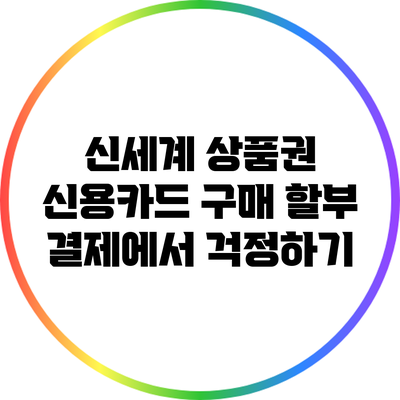 신세계 상품권 신용카드 구매: 할부 결제에서 걱정하기
