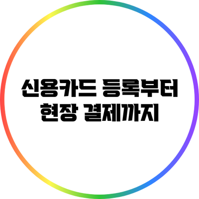 신용카드 등록부터 현장 결제까지