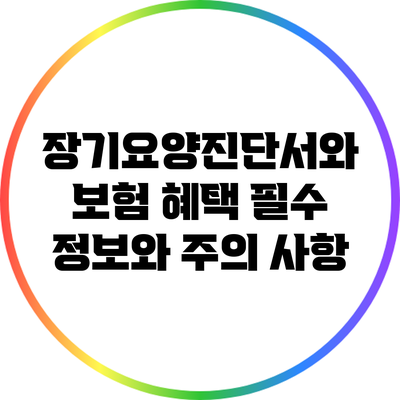 장기요양진단서와 보험 혜택: 필수 정보와 주의 사항
