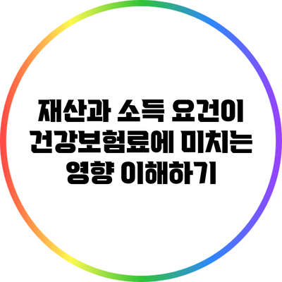 재산과 소득 요건이 건강보험료에 미치는 영향 이해하기