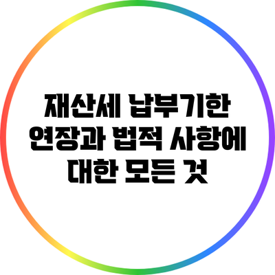 재산세 납부기한 연장과 법적 사항에 대한 모든 것