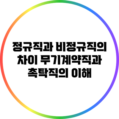 정규직과 비정규직의 차이: 무기계약직과 촉탁직의 이해