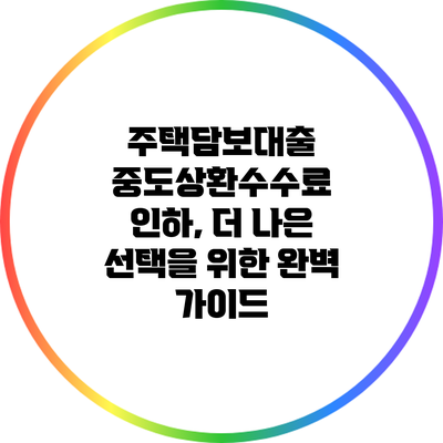 주택담보대출 중도상환수수료 인하, 더 나은 선택을 위한 완벽 가이드