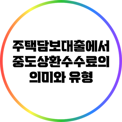 주택담보대출에서 중도상환수수료의 의미와 유형