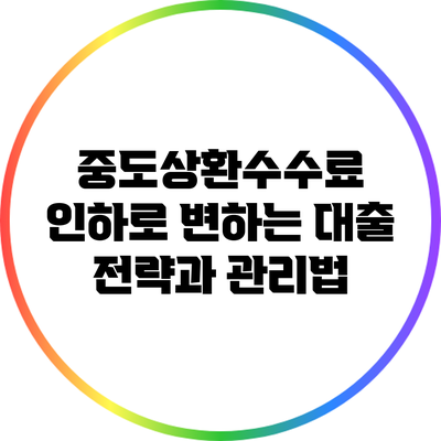 중도상환수수료 인하로 변하는 대출 전략과 관리법