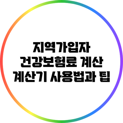 지역가입자 건강보험료 계산: 계산기 사용법과 팁