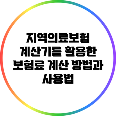 지역의료보험 계산기를 활용한 보험료 계산 방법과 사용법