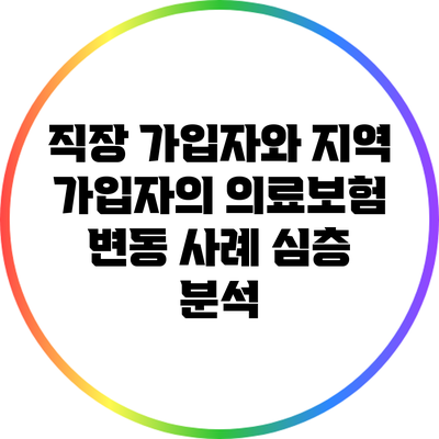 직장 가입자와 지역 가입자의 의료보험 변동 사례 심층 분석