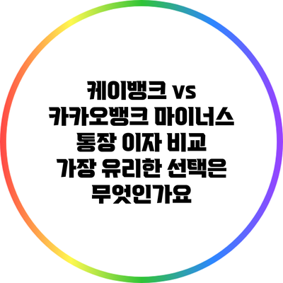 케이뱅크 vs 카카오뱅크 마이너스 통장 이자 비교: 가장 유리한 선택은 무엇인가요?