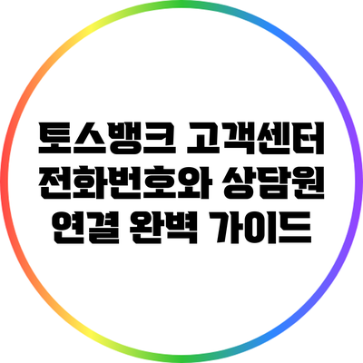 토스뱅크 고객센터 전화번호와 상담원 연결 완벽 가이드
