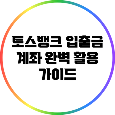 토스뱅크 입출금 계좌 완벽 활용 가이드