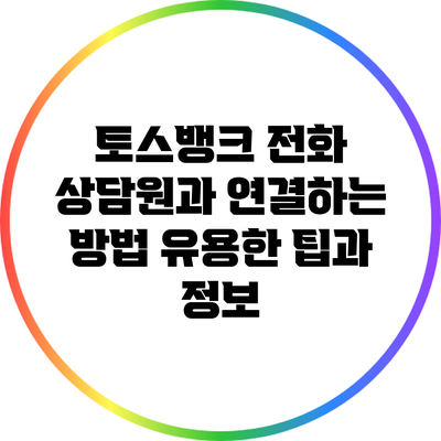 토스뱅크 전화 상담원과 연결하는 방법: 유용한 팁과 정보