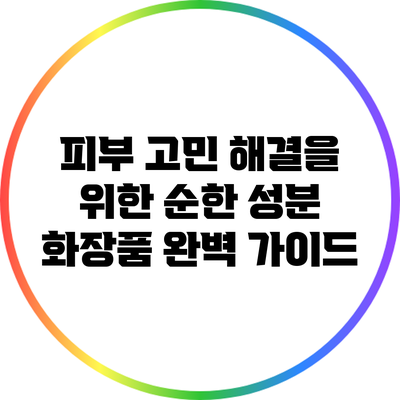 피부 고민 해결을 위한 순한 성분 화장품 완벽 가이드