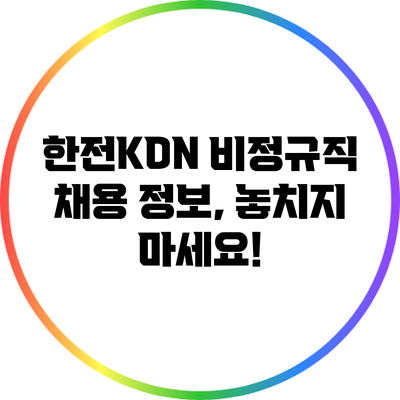 한전KDN 비정규직 채용 정보, 놓치지 마세요!