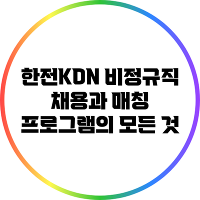 한전KDN 비정규직 채용과 매칭 프로그램의 모든 것