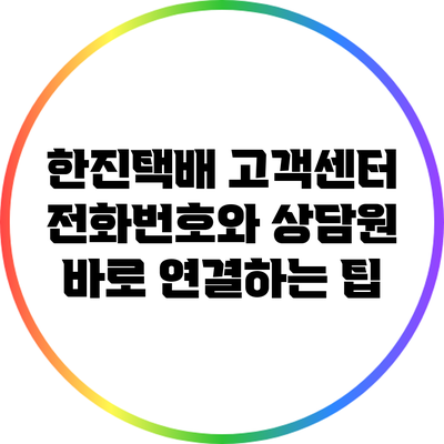 한진택배 고객센터 전화번호와 상담원 바로 연결하는 팁