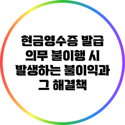 현금영수증 발급 의무 불이행 시 발생하는 불이익과 그 해결책