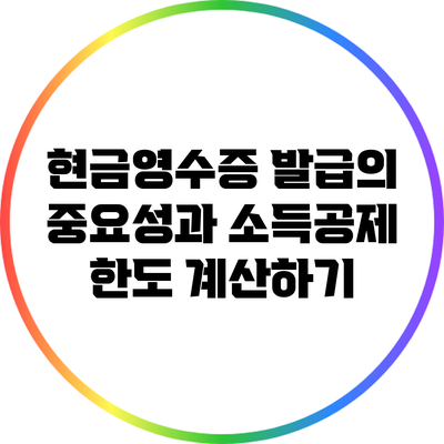 현금영수증 발급의 중요성과 소득공제 한도 계산하기