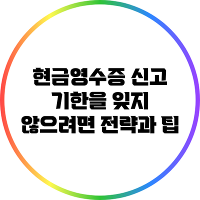 현금영수증 신고 기한을 잊지 않으려면? 전략과 팁