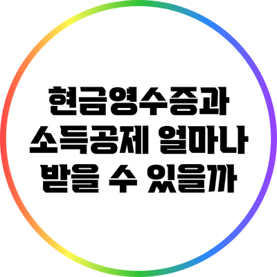 현금영수증과 소득공제: 얼마나 받을 수 있을까?