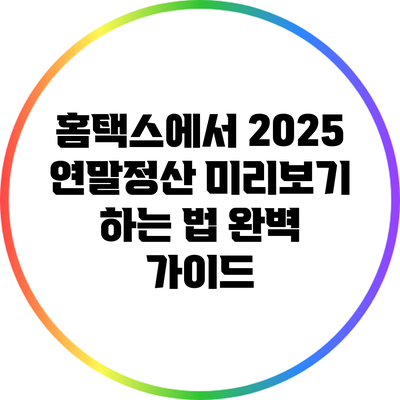 홈택스에서 2025 연말정산 미리보기 하는 법 완벽 가이드