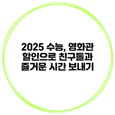 2025 수능, 영화관 할인으로 친구들과 즐거운 시간 보내기