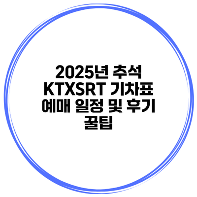 2025년 추석 KTX/SRT 기차표 예매 일정 및 후기 꿀팁