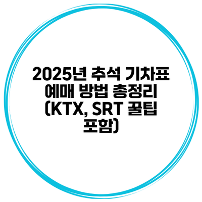 2025년 추석 기차표 예매 방법 총정리 (KTX, SRT 꿀팁 포함)