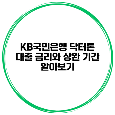 KB국민은행 닥터론 대출 금리와 상환 기간 알아보기