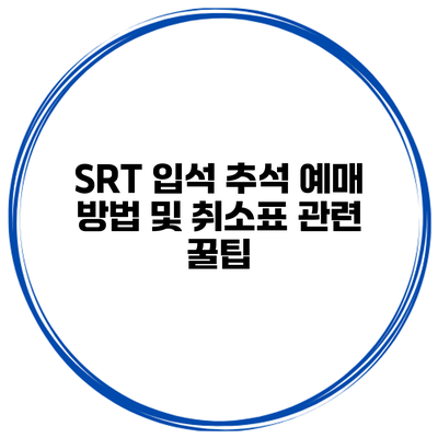 SRT 입석 추석 예매 방법 및 취소표 관련 꿀팁
