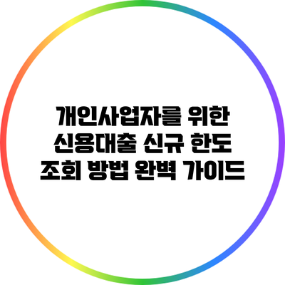 개인사업자를 위한 신용대출 신규 한도 조회 방법 완벽 가이드